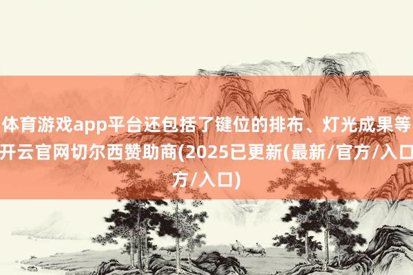 体育游戏app平台还包括了键位的排布、灯光成果等-开云官网切尔西赞助商(2025已更新(最新/官方/入口)