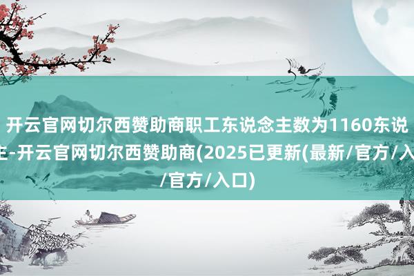开云官网切尔西赞助商职工东说念主数为1160东说念主-开云官网切尔西赞助商(2025已更新(最新/官方/入口)